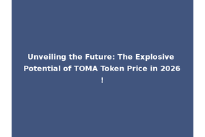 Unveiling the Future: The Explosive Potential of TOMA Token Price in 2026!