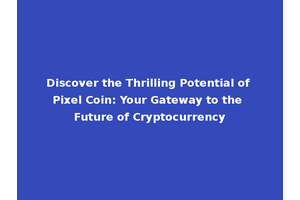 Discover the Thrilling Potential of Pixel Coin: Your Gateway to the Future of Cryptocurrency