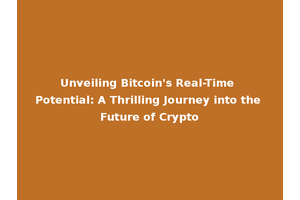Unveiling Bitcoin's Real-Time Potential: A Thrilling Journey into the Future of Crypto