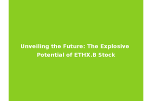 Unveiling the Future: The Explosive Potential of ETHX.B Stock