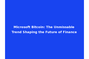 Microsoft Bitcoin: The Unmissable Trend Shaping the Future of Finance