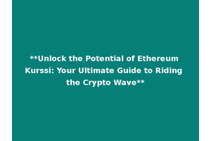 **Unlock the Potential of Ethereum Kurssi: Your Ultimate Guide to Riding the Crypto Wave**