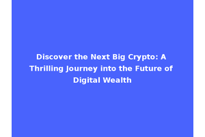 Discover the Next Big Crypto: A Thrilling Journey into the Future of Digital Wealth