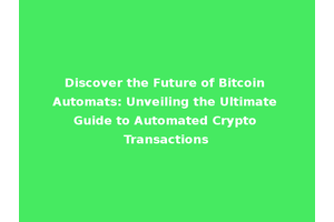 Discover the Future of Bitcoin Automats: Unveiling the Ultimate Guide to Automated Crypto Transactions