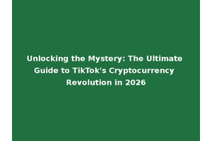 Unlocking the Mystery: The Ultimate Guide to TikTok's Cryptocurrency Revolution in 2026