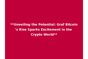 **Unveiling the Potential: Graf Bitcoin’s Rise Sparks Excitement in the Crypto World**