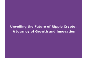 Unveiling the Future of Ripple Crypto: A Journey of Growth and Innovation