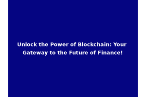 Unlock the Power of Blockchain: Your Gateway to the Future of Finance!