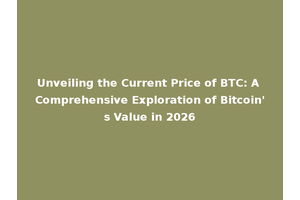 Unveiling the Current Price of BTC: A Comprehensive Exploration of Bitcoin's Value in 2026