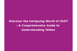 Discover the Intriguing World of USDT: A Comprehensive Guide to Understanding Tether