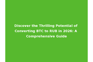 Discover the Thrilling Potential of Converting BTC to RUB in 2026: A Comprehensive Guide