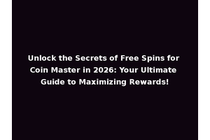 Unlock the Secrets of Free Spins for Coin Master in 2026: Your Ultimate Guide to Maximizing Rewards!