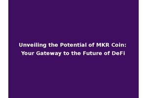 Unveiling the Potential of MKR Coin: Your Gateway to the Future of DeFi