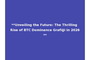 **Unveiling the Future: The Thrilling Rise of BTC Dominance Grafiği in 2026**