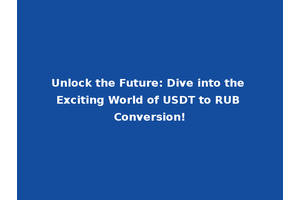Unlock the Future: Dive into the Exciting World of USDT to RUB Conversion!
