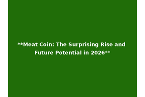 **Meat Coin: The Surprising Rise and Future Potential in 2026**