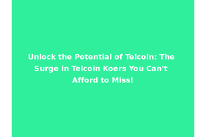 Unlock the Potential of Telcoin: The Surge in Telcoin Koers You Can't Afford to Miss!