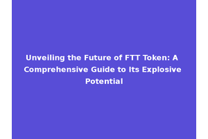 Unveiling the Future of FTT Token: A Comprehensive Guide to Its Explosive Potential