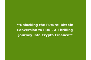 **Unlocking the Future: Bitcoin Conversion to EUR - A Thrilling Journey into Crypto Finance**