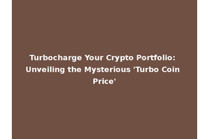 Turbocharge Your Crypto Portfolio: Unveiling the Mysterious 'Turbo Coin Price'