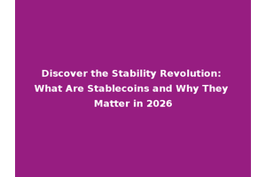 Discover the Stability Revolution: What Are Stablecoins and Why They Matter in 2026