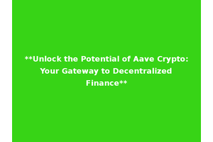 **Unlock the Potential of Aave Crypto: Your Gateway to Decentralized Finance**
