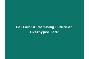 Gal Coin: A Promising Future or Overhyped Fad?