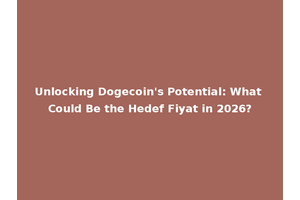 Unlocking Dogecoin's Potential: What Could Be the Hedef Fiyat in 2026?