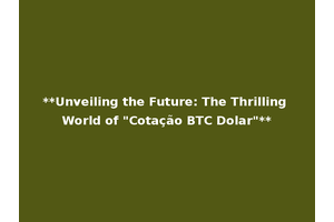 **Unveiling the Future: The Thrilling World of "Cotação BTC Dolar"**