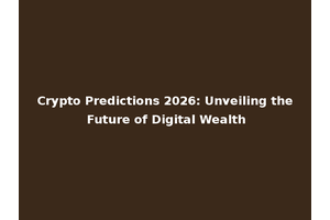 Crypto Predictions 2026: Unveiling the Future of Digital Wealth