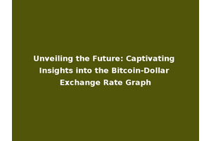 Unveiling the Future: Captivating Insights into the Bitcoin-Dollar Exchange Rate Graph