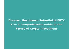 Discover the Unseen Potential of FBTC ETF: A Comprehensive Guide to the Future of Crypto Investment