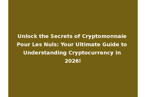 Unlock the Secrets of Cryptomonnaie Pour Les Nuls: Your Ultimate Guide to Understanding Cryptocurrency in 2026!