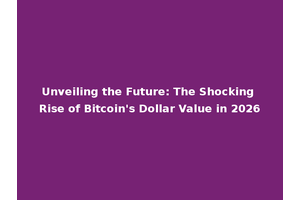 Unveiling the Future: The Shocking Rise of Bitcoin's Dollar Value in 2026