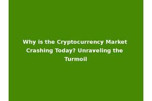 Why is the Cryptocurrency Market Crashing Today? Unraveling the Turmoil