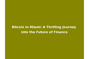 Bitcoin in Miami: A Thrilling Journey into the Future of Finance