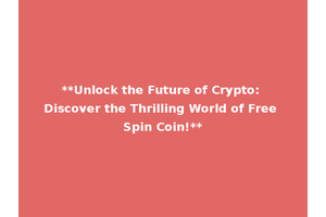 **Unlock the Future of Crypto: Discover the Thrilling World of Free Spin Coin!**