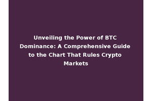 Unveiling the Power of BTC Dominance: A Comprehensive Guide to the Chart That Rules Crypto Markets