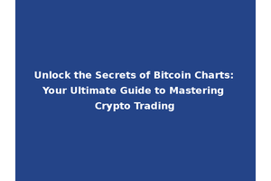 Unlock the Secrets of Bitcoin Charts: Your Ultimate Guide to Mastering Crypto Trading