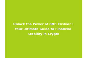 Unlock the Power of BNB Cushion: Your Ultimate Guide to Financial Stability in Crypto