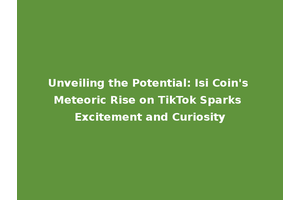 Unveiling the Potential: Isi Coin's Meteoric Rise on TikTok Sparks Excitement and Curiosity