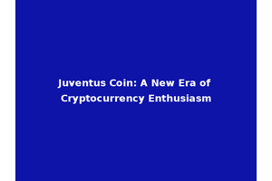 Juventus Coin: A New Era of Cryptocurrency Enthusiasm