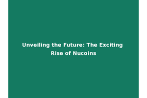 Unveiling the Future: The Exciting Rise of Nucoins