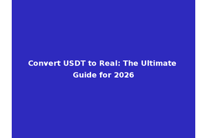 Convert USDT to Real: The Ultimate Guide for 2026