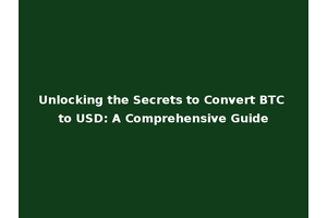 Unlocking the Secrets to Convert BTC to USD: A Comprehensive Guide