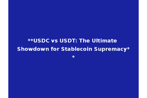 **USDC vs USDT: The Ultimate Showdown for Stablecoin Supremacy**