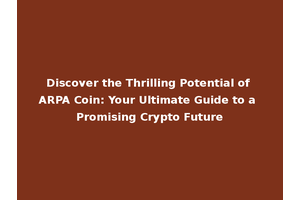 Discover the Thrilling Potential of ARPA Coin: Your Ultimate Guide to a Promising Crypto Future