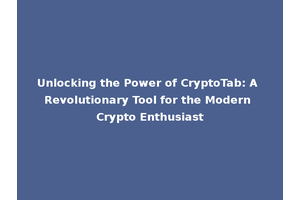 Unlocking the Power of CryptoTab: A Revolutionary Tool for the Modern Crypto Enthusiast