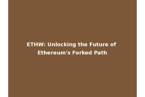ETHW: Unlocking the Future of Ethereum's Forked Path