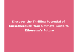 Discover the Thrilling Potential of Kursethereum: Your Ultimate Guide to Ethereum's Future
